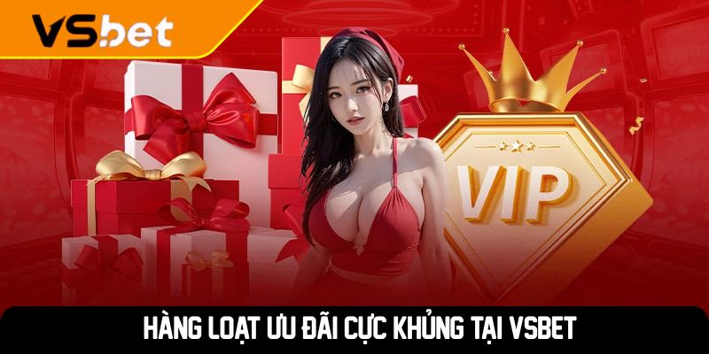 Hàng loạt ưu đãi cực khủng tại VSBET