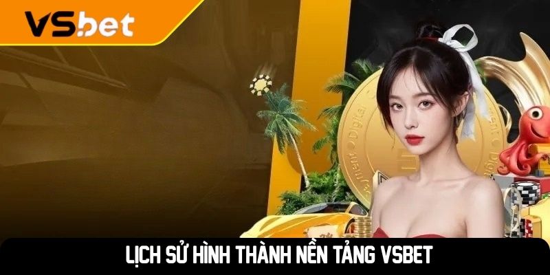 Lịch sử hình thành nền tảng VSBET