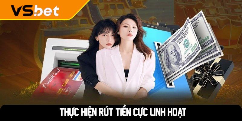 Thực hiện rút tiền cực linh hoạt